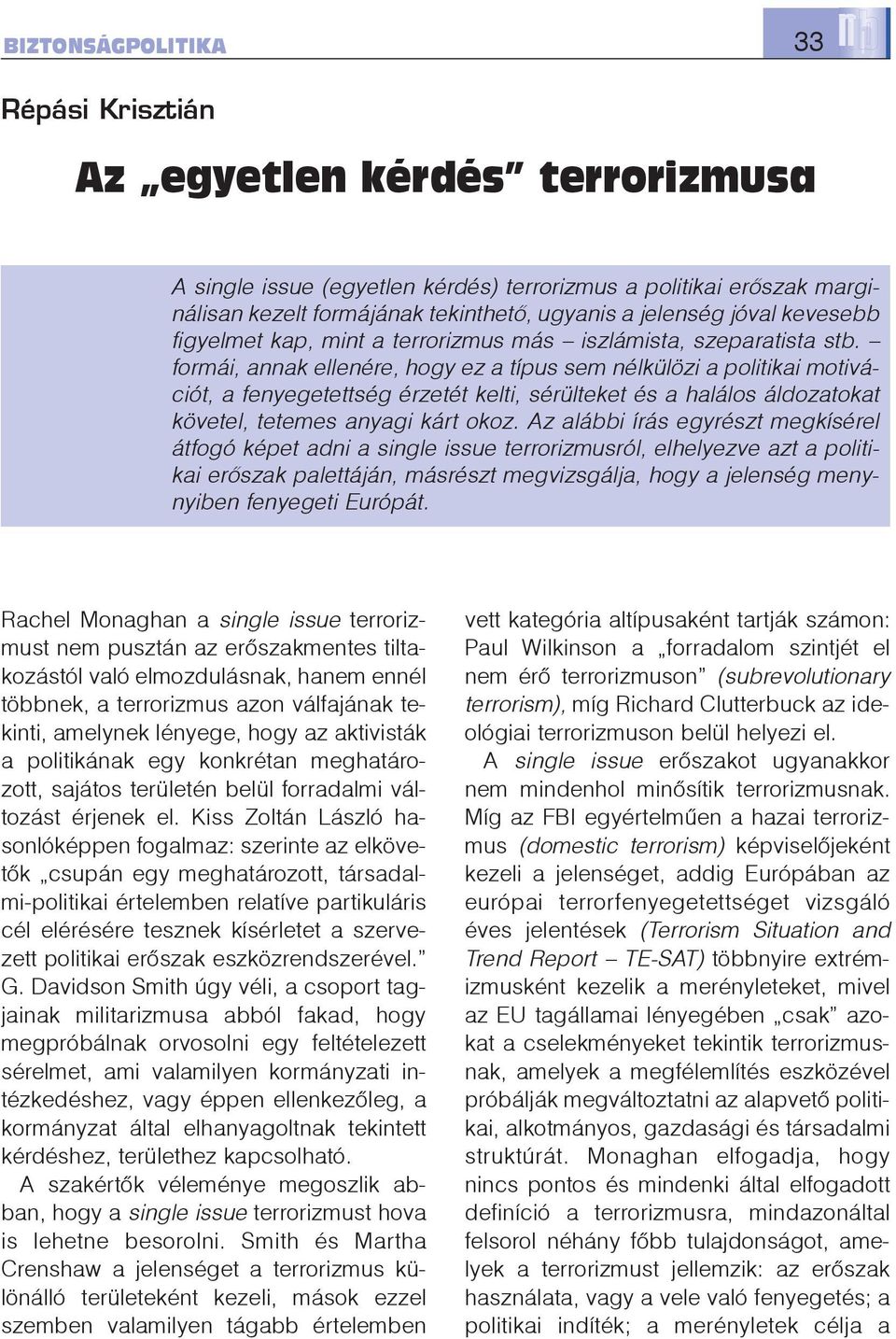 formái, annak ellenére, hogy ez a típus sem nélkülözi a politikai motivációt, a fenyegetettség érzetét kelti, sérülteket és a halálos áldozatokat követel, tetemes anyagi kárt okoz.