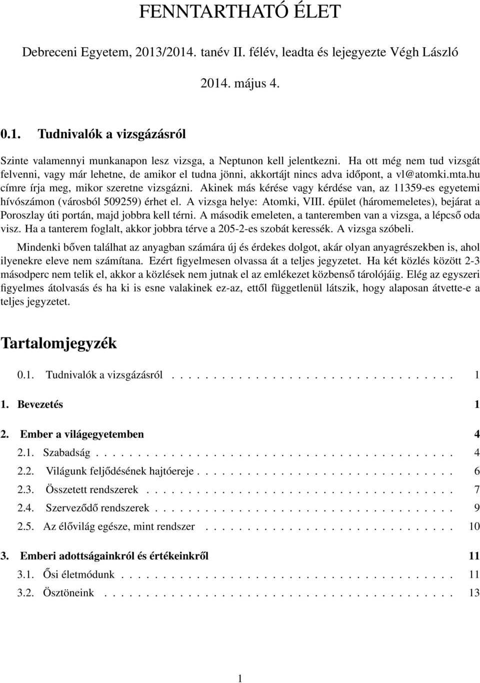 Akinek más kérése vagy kérdése van, az 11359-es egyetemi hívószámon (városból 509259) érhet el. A vizsga helye: Atomki, VIII.