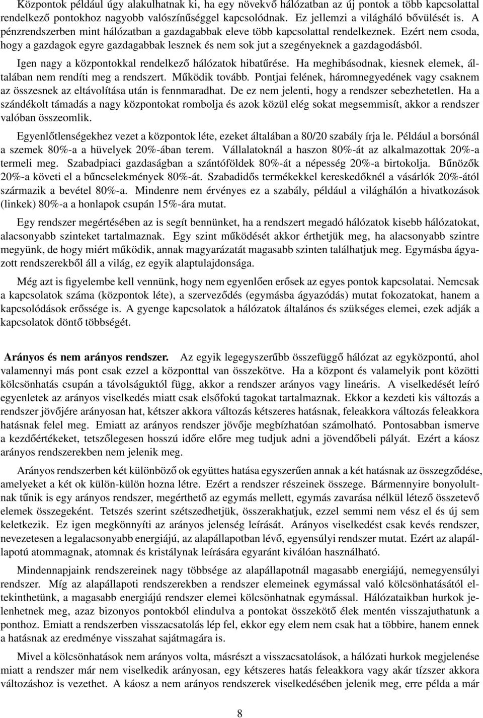 Igen nagy a központokkal rendelkező hálózatok hibatűrése. Ha meghibásodnak, kiesnek elemek, általában nem rendíti meg a rendszert. Működik tovább.