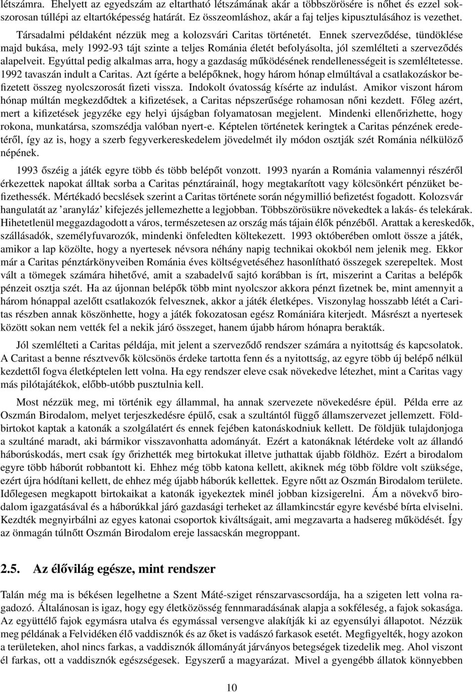 Ennek szerveződése, tündöklése majd bukása, mely 1992-93 tájt szinte a teljes Románia életét befolyásolta, jól szemlélteti a szerveződés alapelveit.