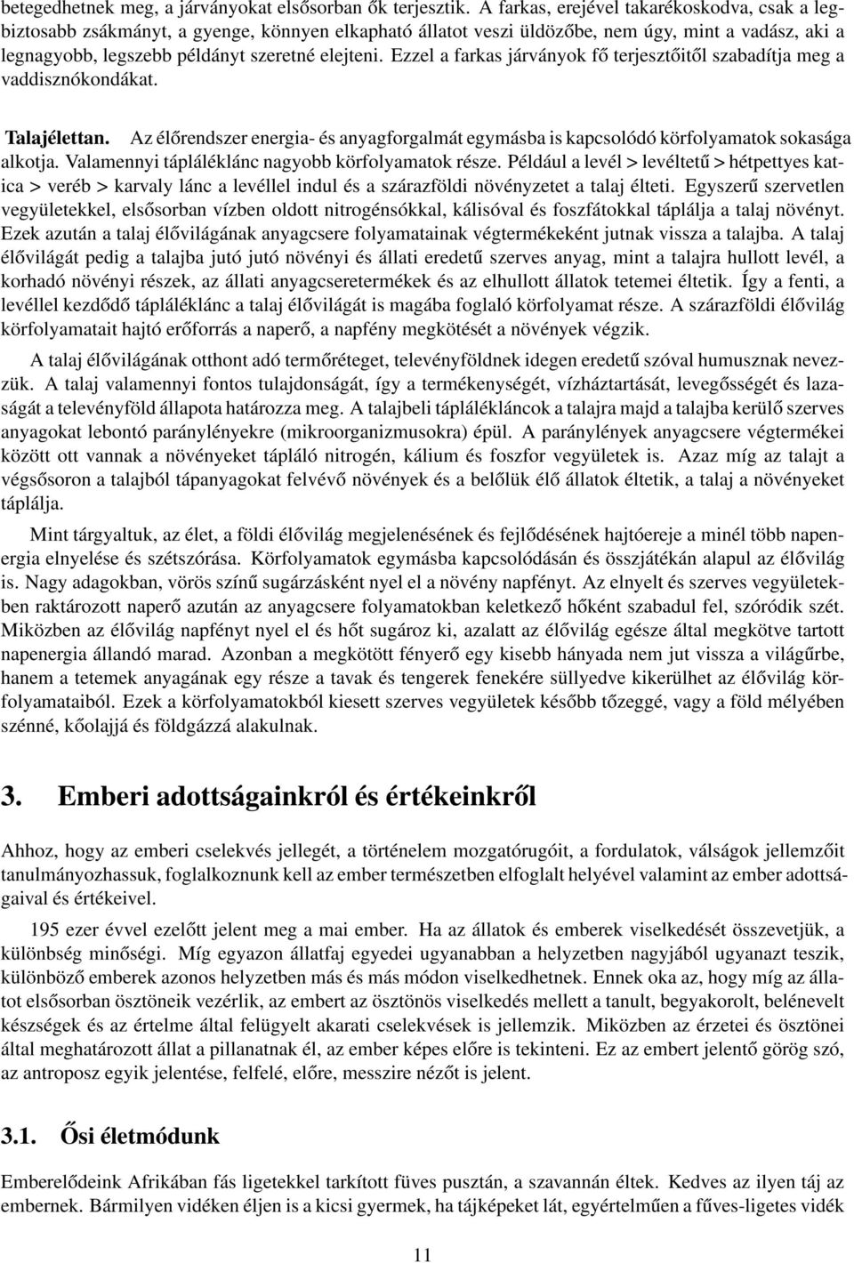 Ezzel a farkas járványok fő terjesztőitől szabadítja meg a vaddisznókondákat. Talajélettan. Az élőrendszer energia- és anyagforgalmát egymásba is kapcsolódó körfolyamatok sokasága alkotja.