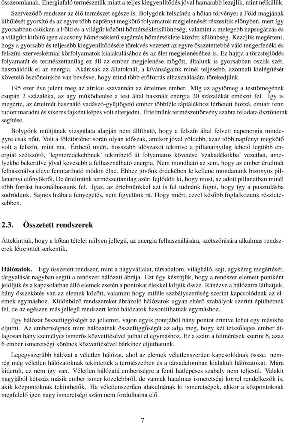 közötti hőmérsékletkülönbség, valamint a melegebb napsugárzás és a világűrt kitöltő igen alacsony hőmérsékletű sugárzás hőmérséklete közötti különbség.