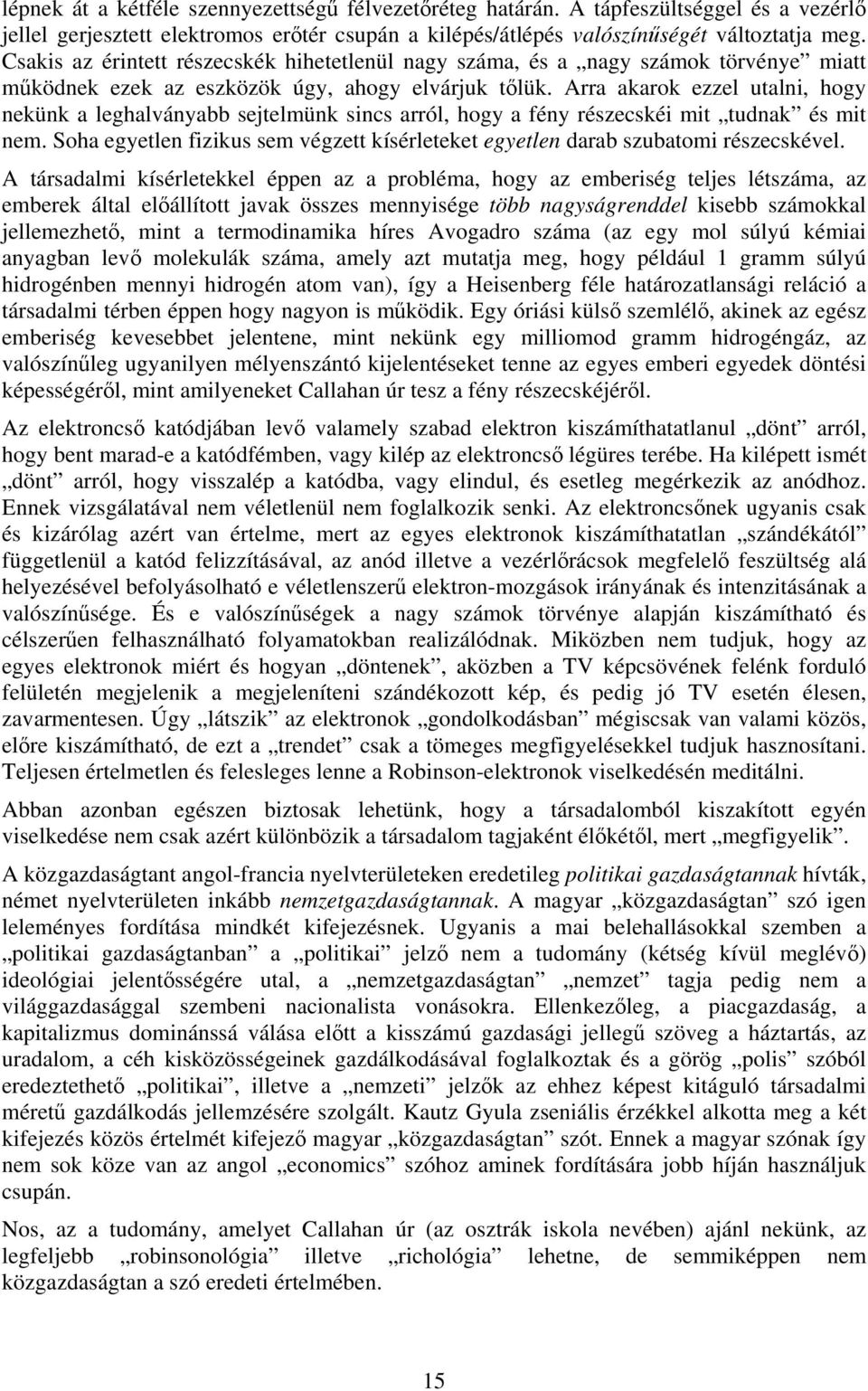 Arra akarok ezzel utalni, hogy nekünk a leghalványabb sejtelmünk sincs arról, hogy a fény részecskéi mit tudnak és mit nem.