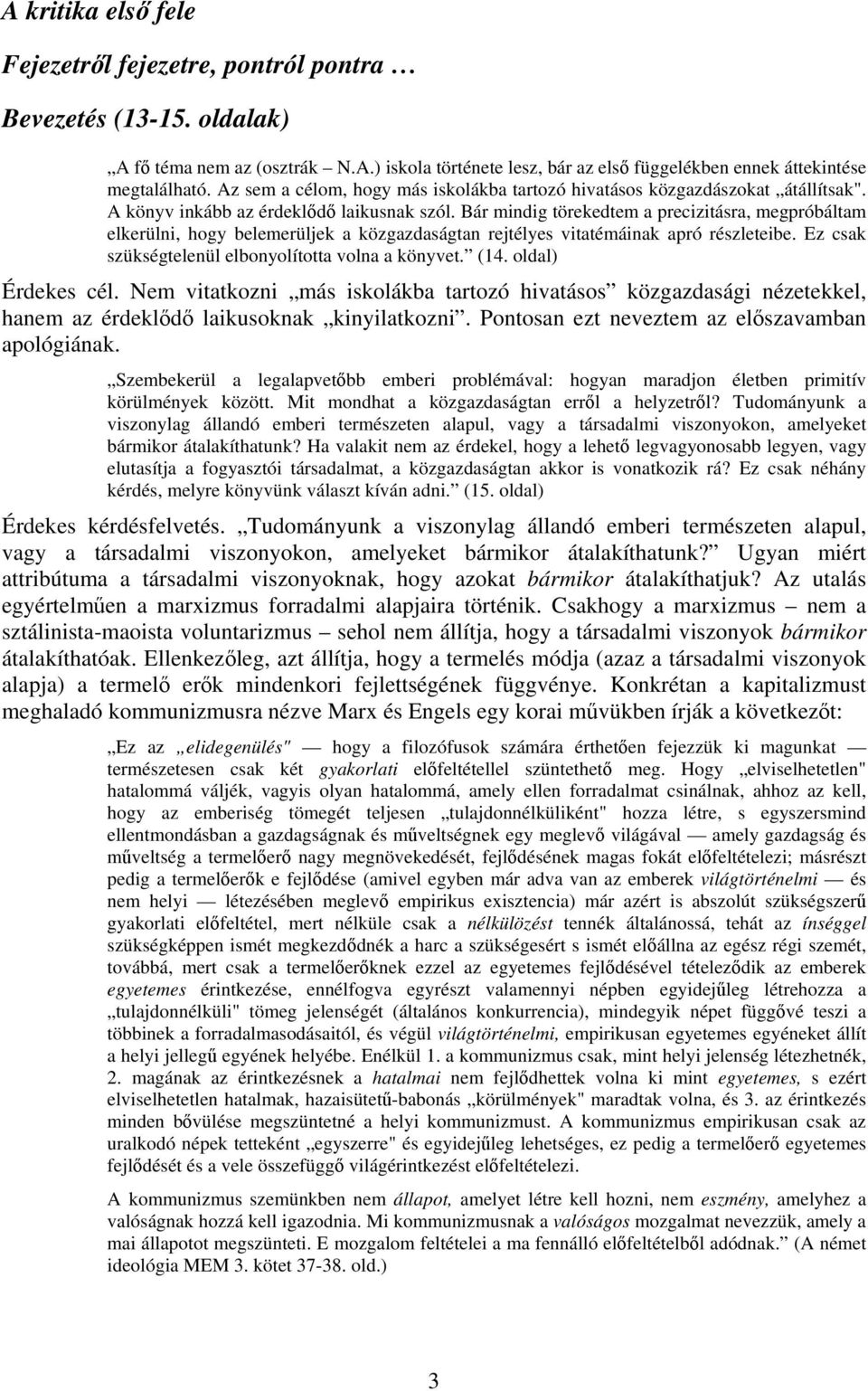 Bár mindig törekedtem a precizitásra, megpróbáltam elkerülni, hogy belemerüljek a közgazdaságtan rejtélyes vitatémáinak apró részleteibe. Ez csak szükségtelenül elbonyolította volna a könyvet. (14.