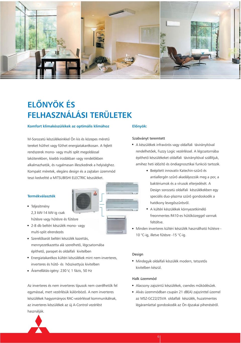 Kompakt méretek, elegáns design és a zajtalan üzemmód teszi kedveltté a MITSUBISHI ELECTRIC készüléket.