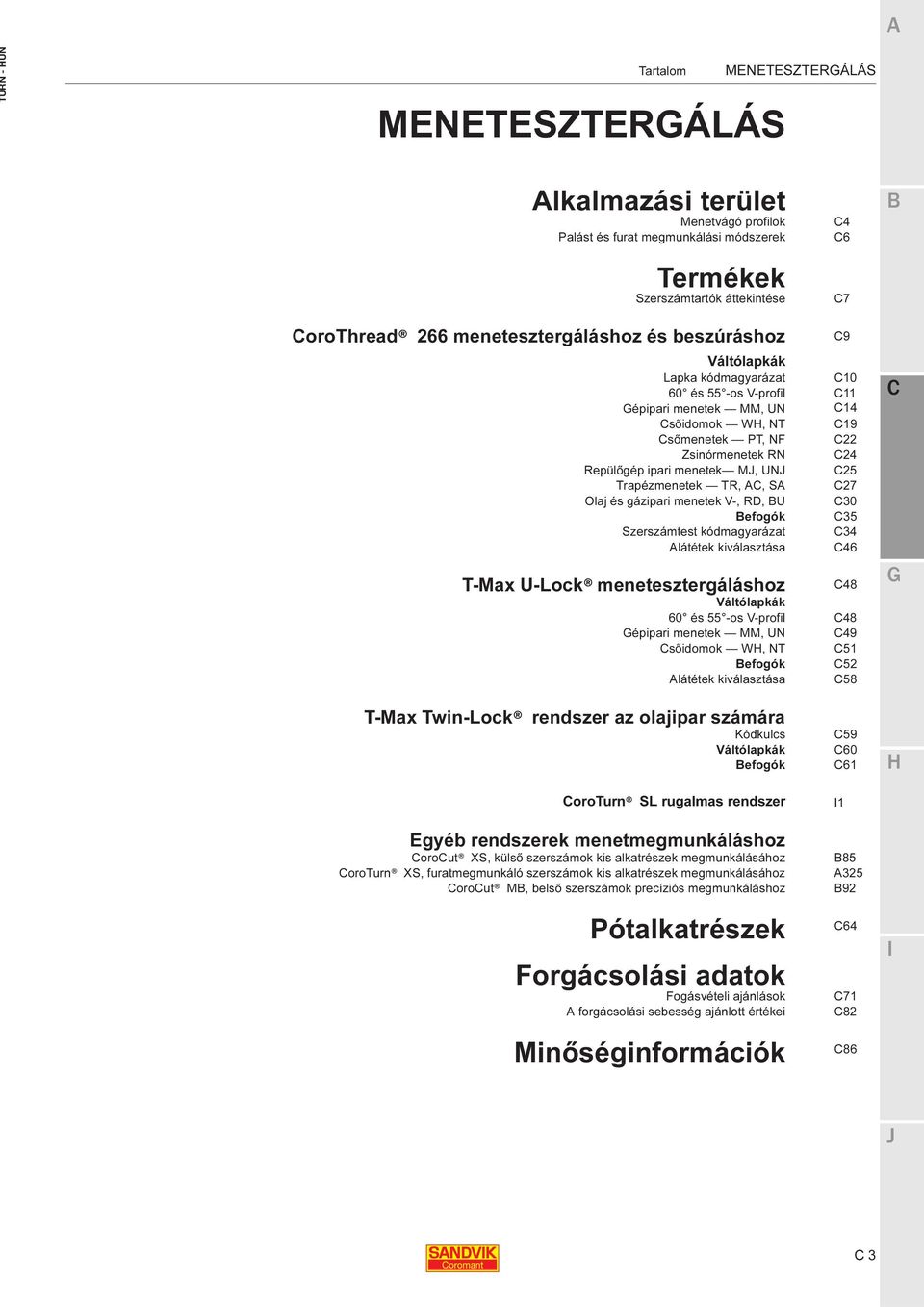 menetek M, UN 25 Trapézmenetek TR, A, SA 27 Olaj és gázipari menetek V-, R, U 30 efogók 35 Szerszámtest kódmagyarázat 34 Alátétek kiválasztása 46 T-Max U-Lock menetesztergáláshoz 48 Váltólapkák 60 és