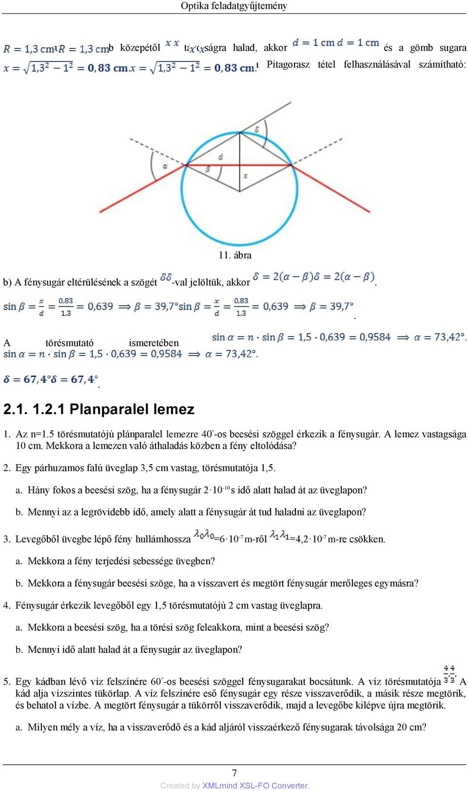 5 törésmutatójú plánparalel lemezre 40 -os beesési szöggel érkezik a fénysugár. A lemez vastagsága 10 cm. Mekkora a lemezen való áthaladás közben a fény eltolódása? 2.