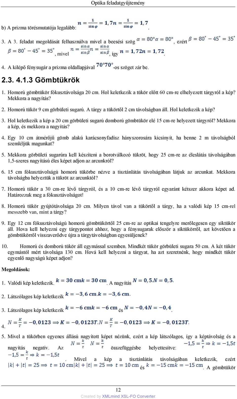 A tárgy a tükörtől 2 cm távolságban áll. Hol keletkezik a kép? 3. Hol keletkezik a kép a 20 cm görbületi sugarú domború gömbtükör elé 15 cm-re helyezett tárgyról? Mekkora a kép, és mekkora a nagyítás?