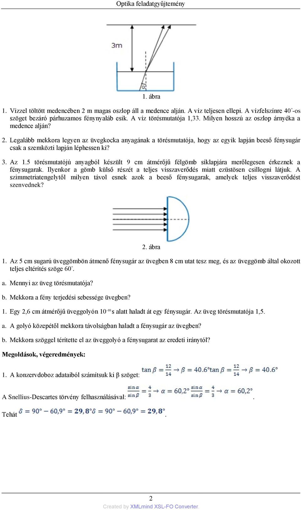 5 törésmutatójú anyagból készült 9 cm átmérőjű félgömb síklapjára merőlegesen érkeznek a fénysugarak. Ilyenkor a gömb külső részét a teljes visszaverődés miatt ezüstösen csillogni látjuk.