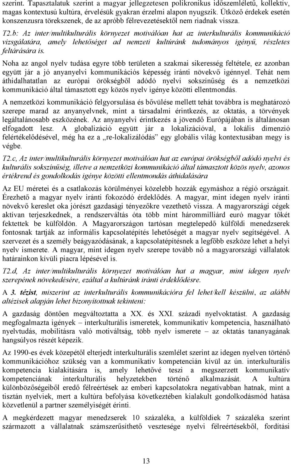 b: Az inter/multikulturális környezet motiválóan hat az interkulturális kommunikáció vizsgálatára, amely lehetőséget ad nemzeti kultúránk tudományos igényű, részletes feltárására is.