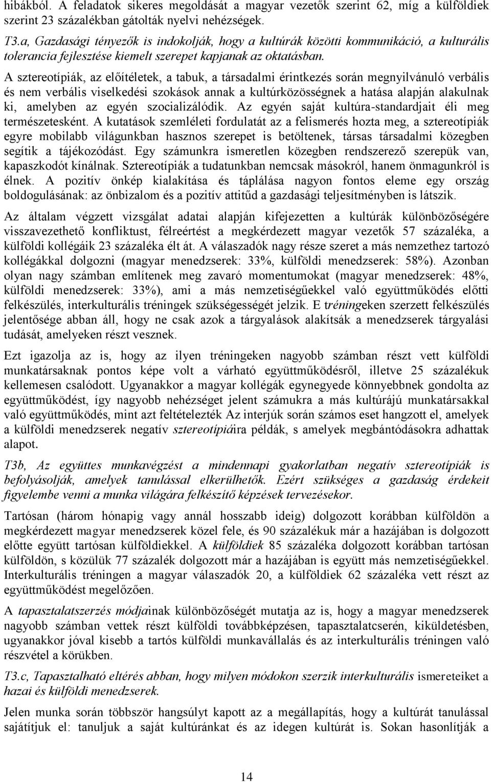 A sztereotípiák, az előítéletek, a tabuk, a társadalmi érintkezés során megnyilvánuló verbális és nem verbális viselkedési szokások annak a kultúrközösségnek a hatása alapján alakulnak ki, amelyben