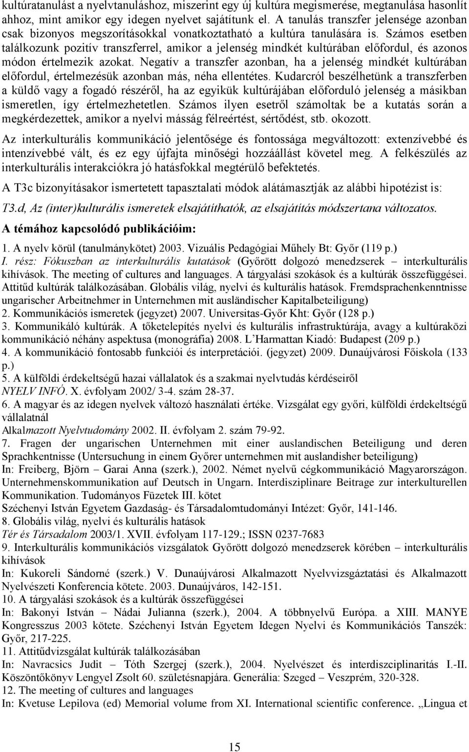 Számos esetben találkozunk pozitív transzferrel, amikor a jelenség mindkét kultúrában előfordul, és azonos módon értelmezik azokat.