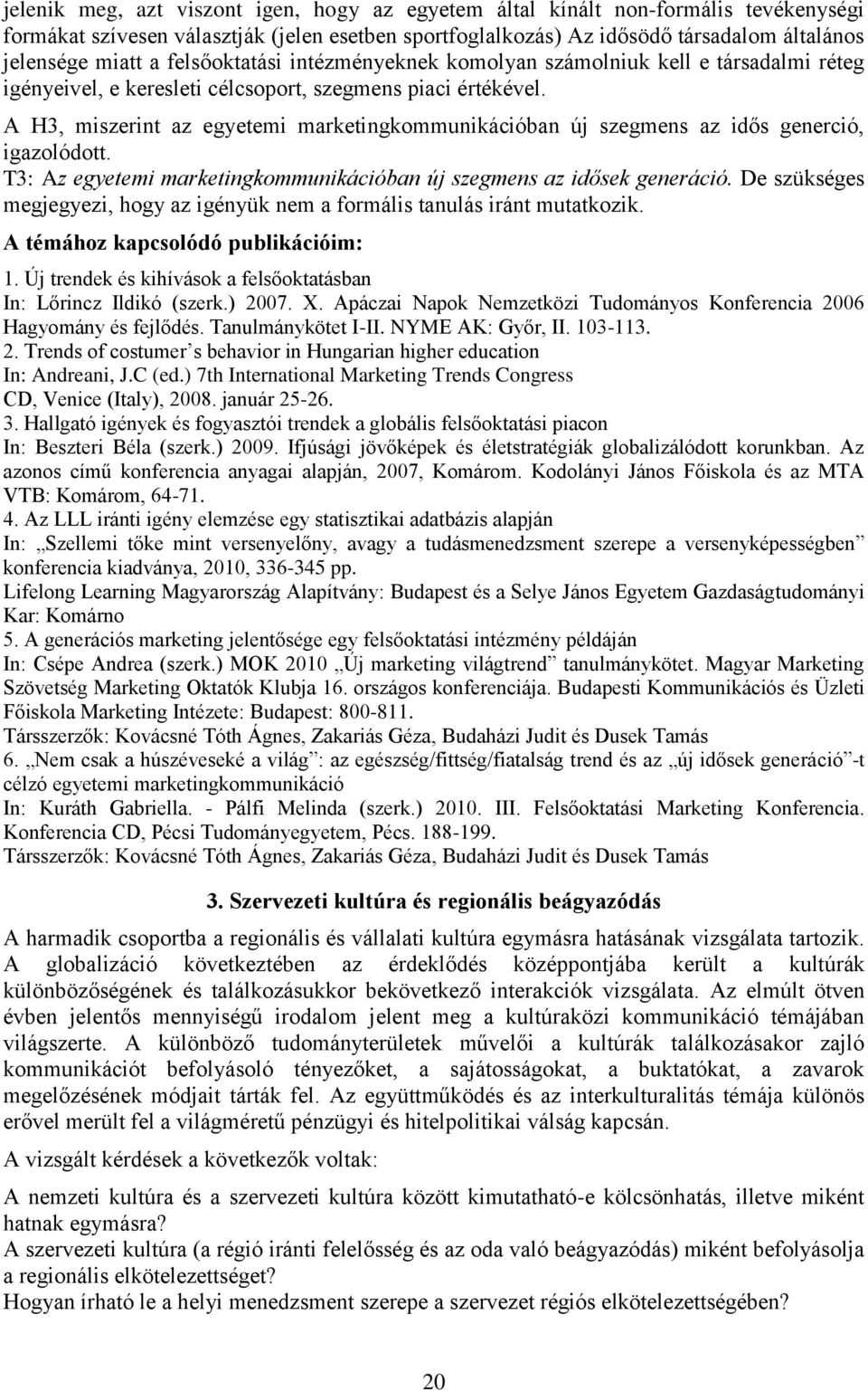 A H3, miszerint az egyetemi marketingkommunikációban új szegmens az idős generció, igazolódott. T3: Az egyetemi marketingkommunikációban új szegmens az idősek generáció.