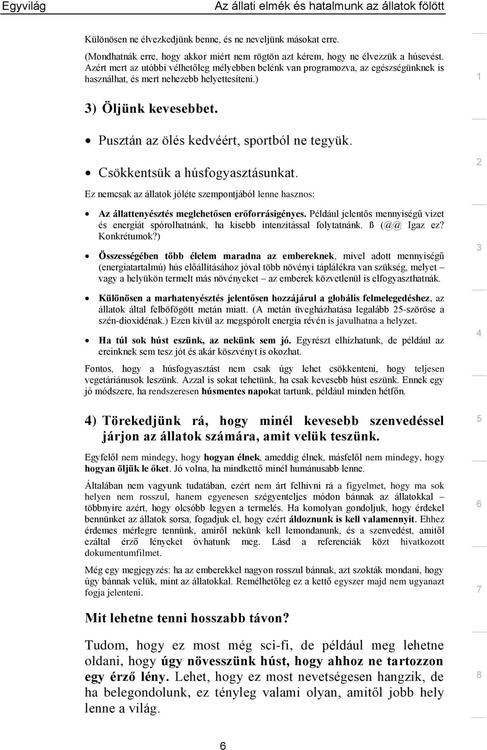 Csökkentsük a húsfogyasztásunkat. Ez nemcsak az állatok jóléte szempontjából lenne hasznos: Az állattenyésztés meglehetősen erőforrásigényes.