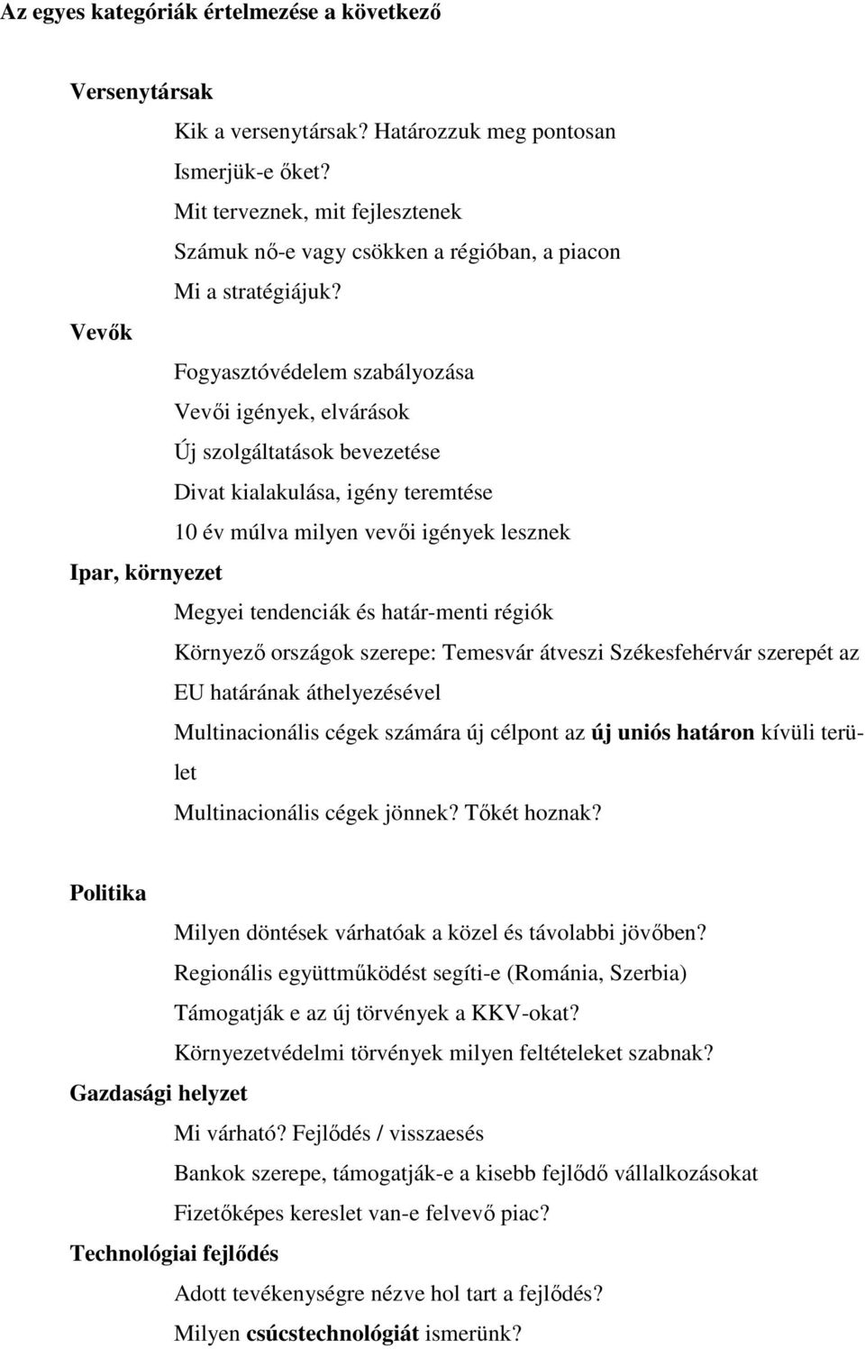 Vevık Fogyasztóvédelem szabályozása Vevıi igények, elvárások Új szolgáltatások bevezetése Divat kialakulása, igény teremtése 10 év múlva milyen vevıi igények lesznek Ipar, környezet Megyei tendenciák