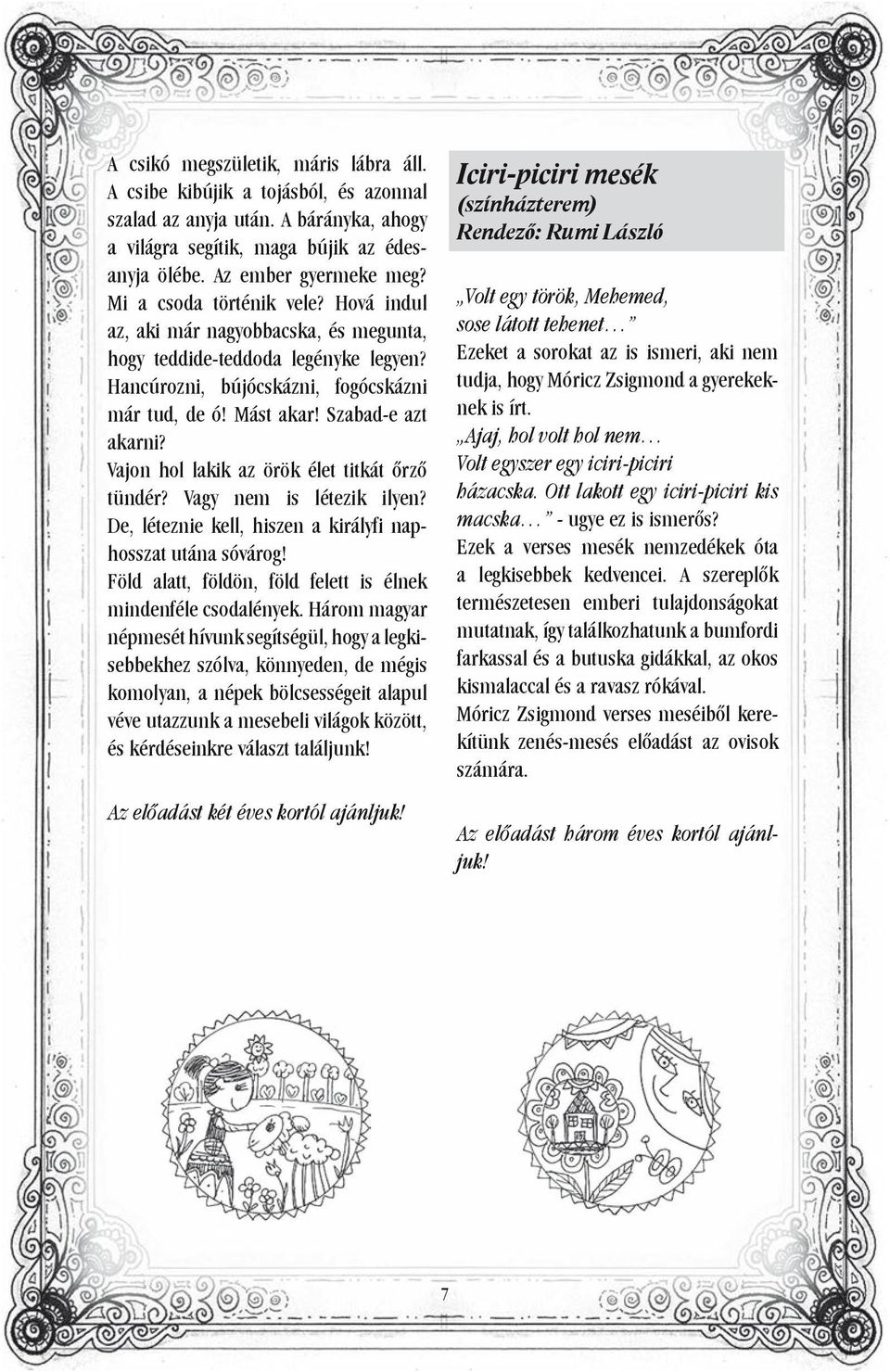 Vajon hol lakik az örök élet titkát őrző tündér? Vagy nem is létezik ilyen? De, léteznie kell, hiszen a királyfi naphosszat utána sóvárog!