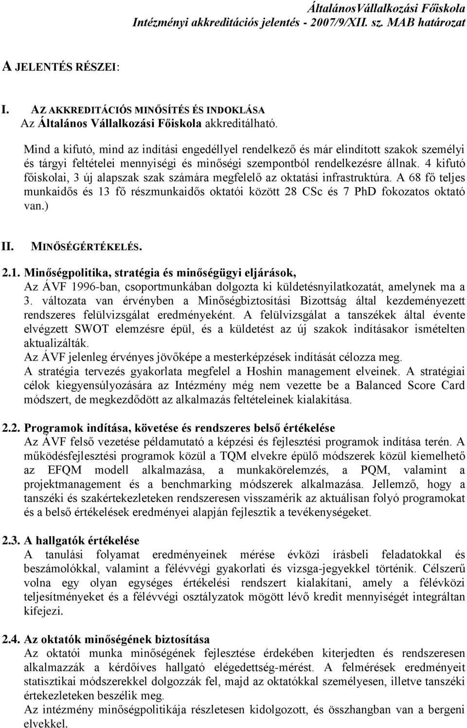 4 kifutó főiskolai, 3 új alapszak szak számára megfelelő az oktatási infrastruktúra. A 68 fő teljes munkaidős és 13 fő részmunkaidős oktatói között 28 CSc és 7 PhD fokozatos oktató van.) II.