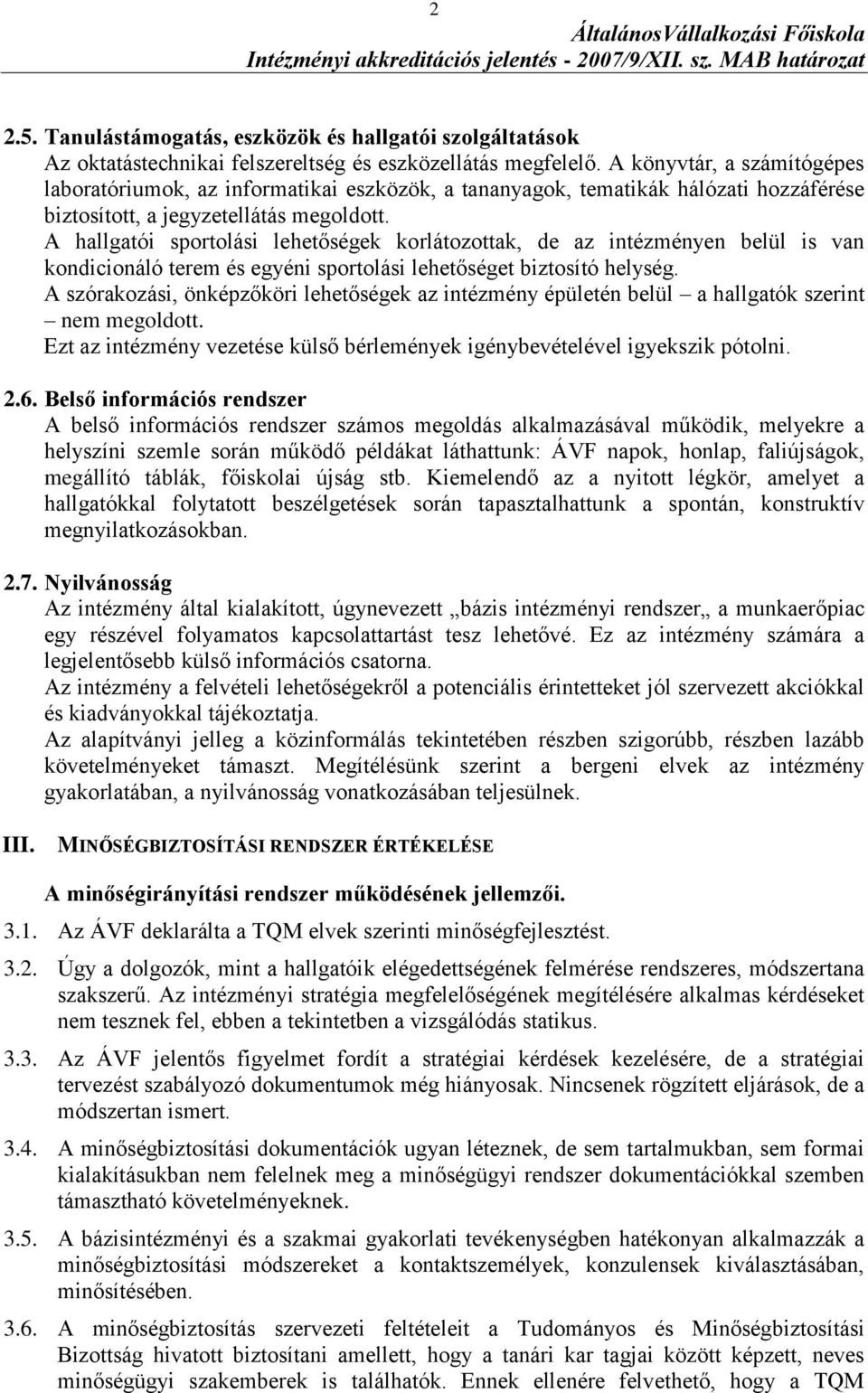 A hallgatói sportolási lehetőségek korlátozottak, de az intézményen belül is van kondicionáló terem és egyéni sportolási lehetőséget biztosító helység.