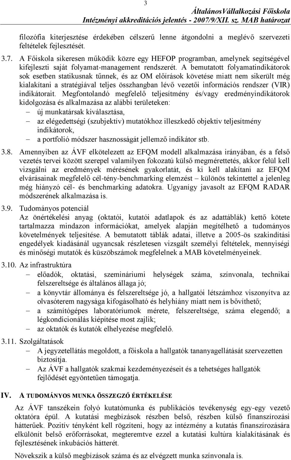 A bemutatott folyamatindikátorok sok esetben statikusnak tűnnek, és az OM előírások követése miatt nem sikerült még kialakítani a stratégiával teljes összhangban lévő vezetői információs rendszer