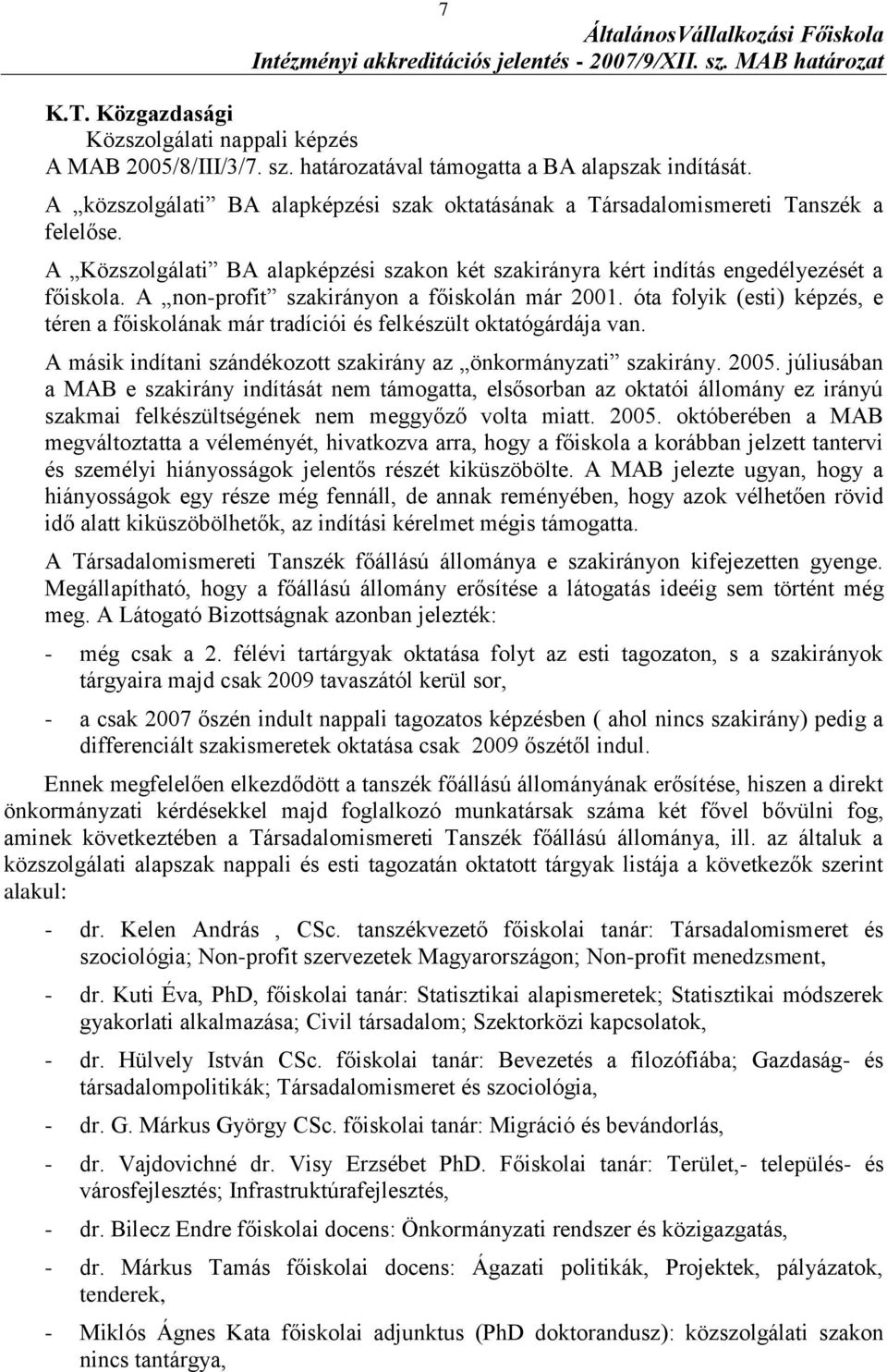 A non-profit szakirányon a főiskolán már 2001. óta folyik (esti) képzés, e téren a főiskolának már tradíciói és felkészült oktatógárdája van.