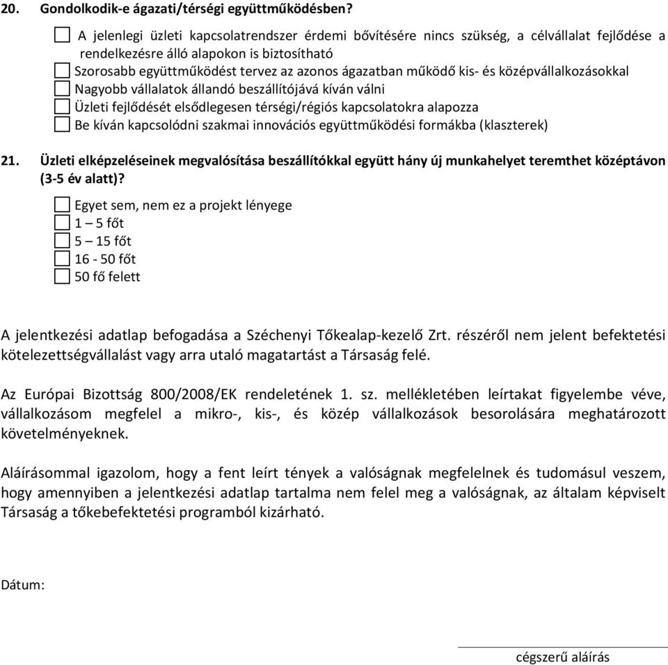 kis- és középvállalkozásokkal Nagyobb vállalatok állandó beszállítójává kíván válni Üzleti fejlődését elsődlegesen térségi/régiós kapcsolatokra alapozza Be kíván kapcsolódni szakmai innovációs