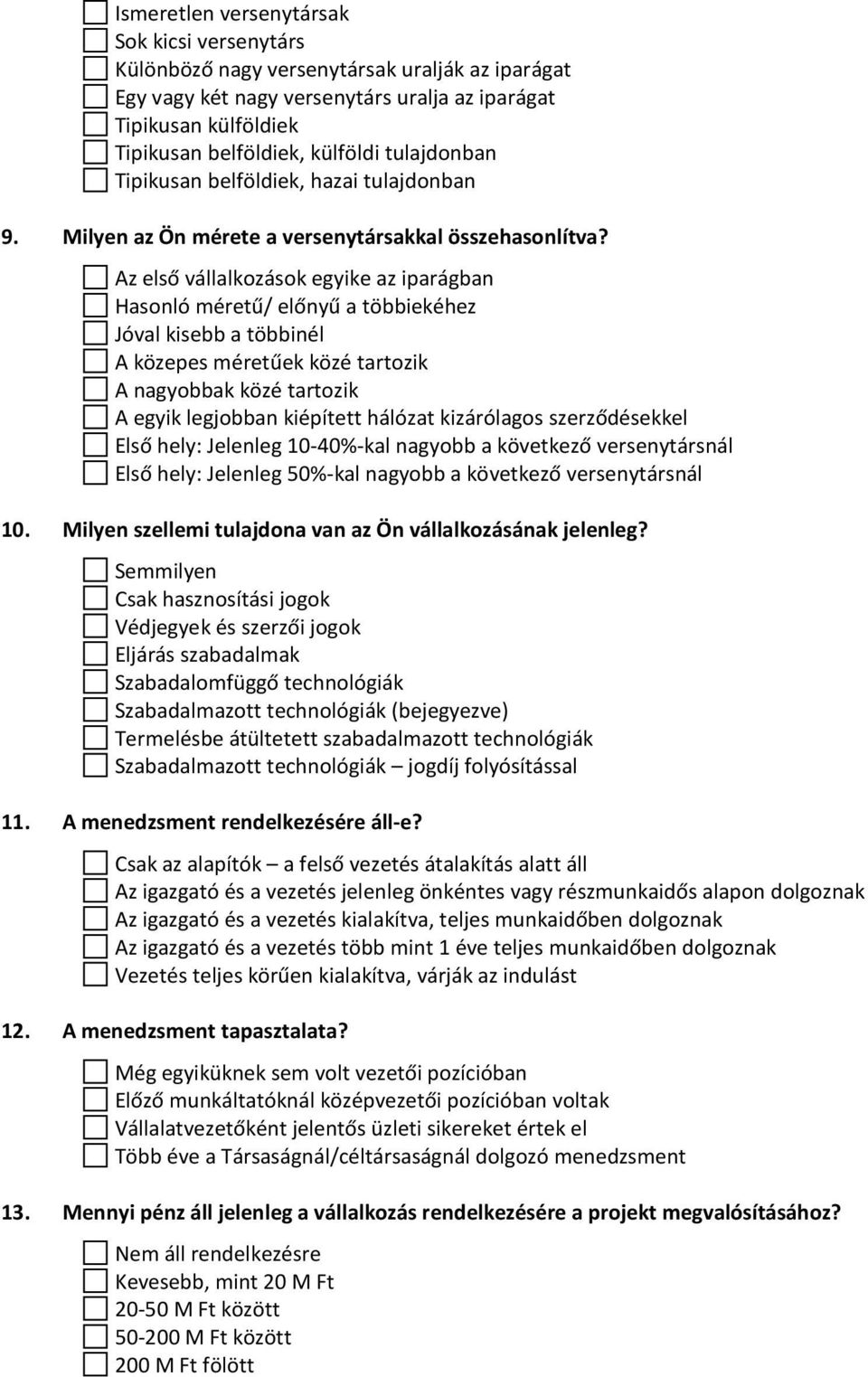 Az első vállalkozások egyike az iparágban Hasonló méretű/ előnyű a többiekéhez Jóval kisebb a többinél A közepes méretűek közé tartozik A nagyobbak közé tartozik A egyik legjobban kiépített hálózat