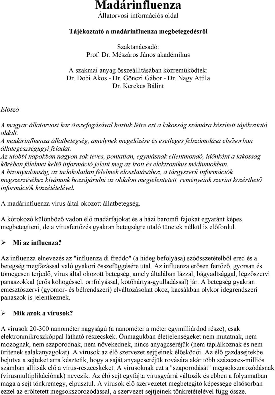 A madárinfluenza állatbetegség, amelynek megelőzése és esetleges felszámolása elsősorban állategészségügyi feladat.