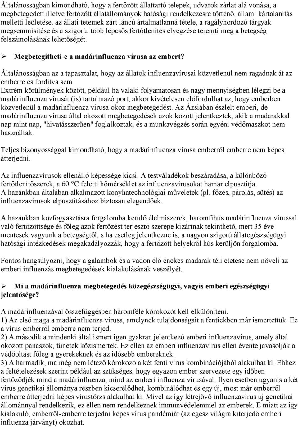 lehetőségét. Megbetegítheti-e a madárinfluenza vírusa az embert? Általánosságban az a tapasztalat, hogy az állatok influenzavírusai közvetlenül nem ragadnak át az emberre és fordítva sem.