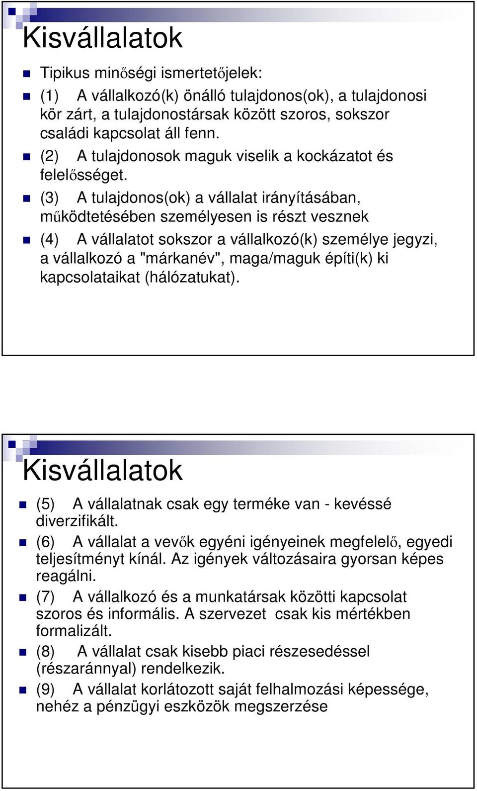 (3) A tulajdonos(ok) a vállalat irányításában, mőködtetésében személyesen is részt vesznek (4) A vállalatot sokszor a vállalkozó(k) személye jegyzi, a vállalkozó a "márkanév", maga/maguk építi(k) ki