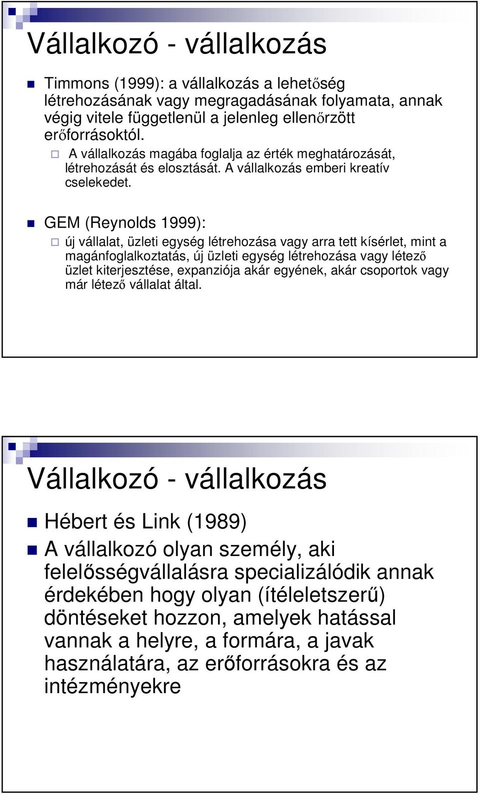 GEM (Reynolds 1999): új vállalat, üzleti egység létrehozása vagy arra tett kísérlet, mint a magánfoglalkoztatás, új üzleti egység létrehozása vagy létezı üzlet kiterjesztése, expanziója akár egyének,