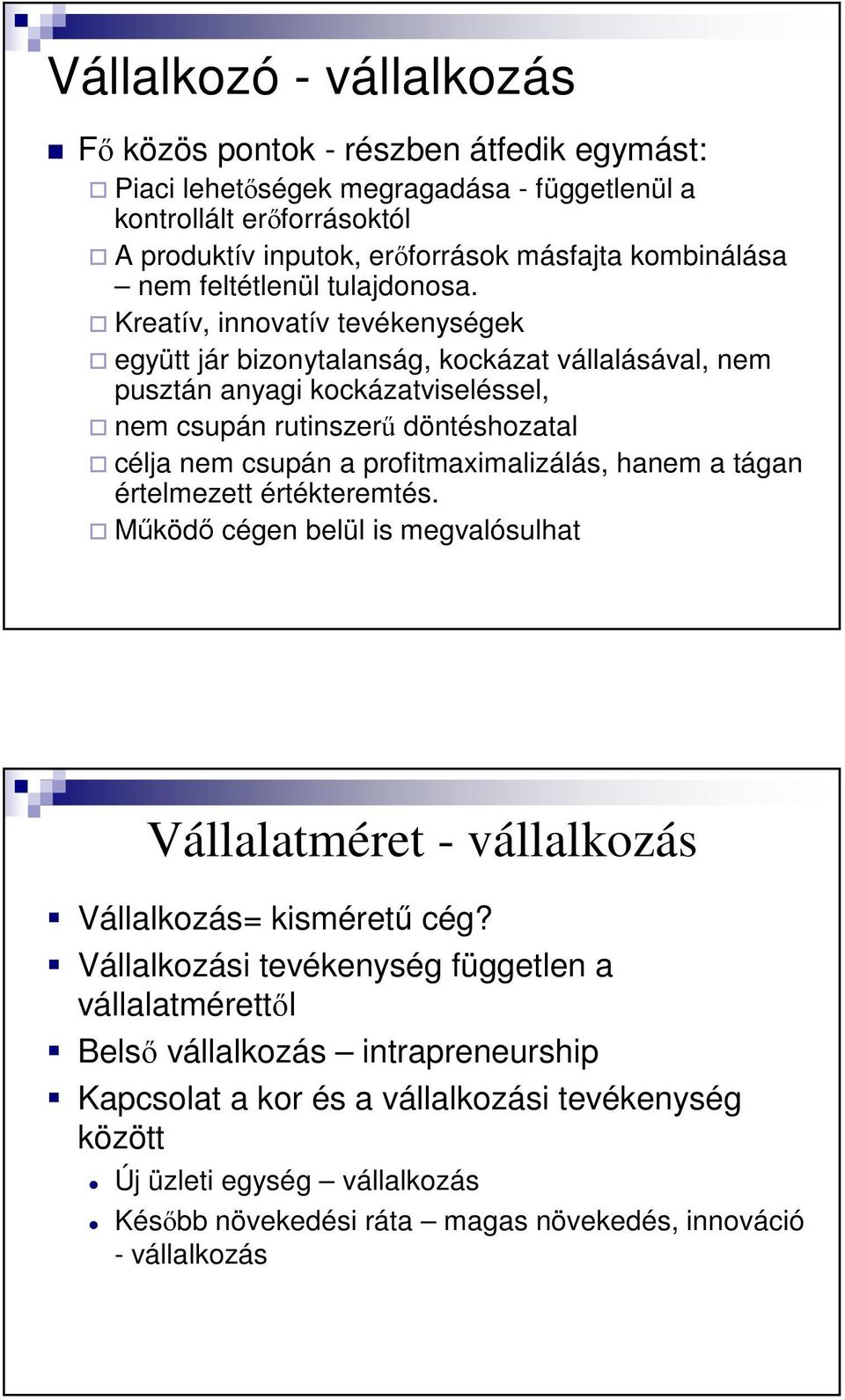 Kreatív, innovatív tevékenységek együtt jár bizonytalanság, kockázat vállalásával, nem pusztán anyagi kockázatviseléssel, nem csupán rutinszerő döntéshozatal célja nem csupán a profitmaximalizálás,