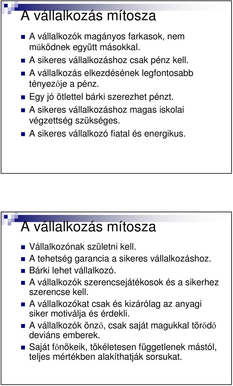 A vállalkozás mítosza Vállalkozónak születni kell. A tehetség garancia a sikeres vállalkozáshoz. Bárki lehet vállalkozó. A vállalkozók szerencsejátékosok és a sikerhez szerencse kell.