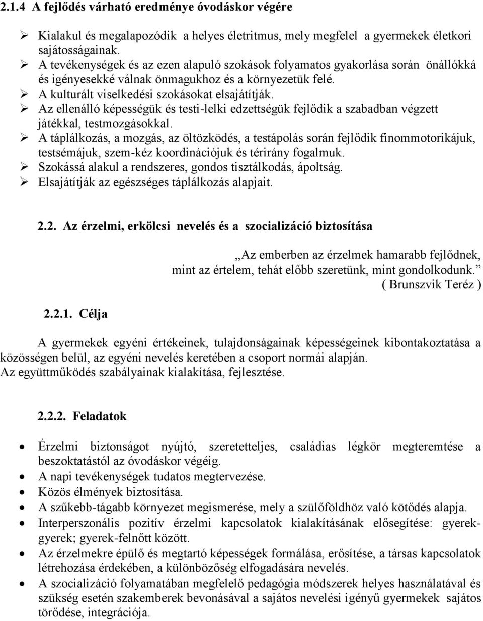 Az ellenálló képességük és testi-lelki edzettségük fejlődik a szabadban végzett játékkal, testmozgásokkal.