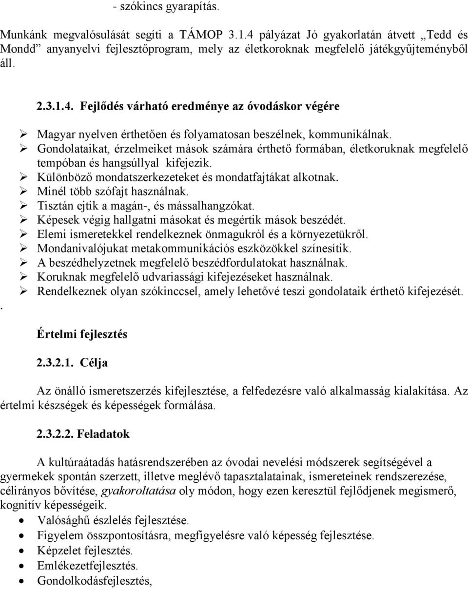 Különböző mondatszerkezeteket és mondatfajtákat alkotnak. Minél több szófajt használnak. Tisztán ejtik a magán-, és mássalhangzókat. Képesek végig hallgatni másokat és megértik mások beszédét.