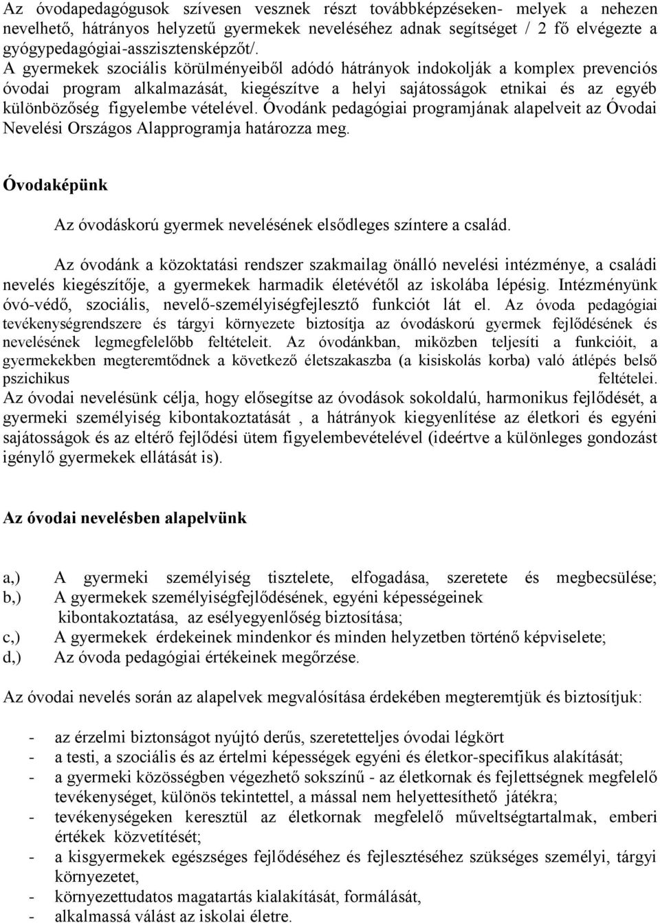 A gyermekek szociális körülményeiből adódó hátrányok indokolják a komplex prevenciós óvodai program alkalmazását, kiegészítve a helyi sajátosságok etnikai és az egyéb különbözőség figyelembe