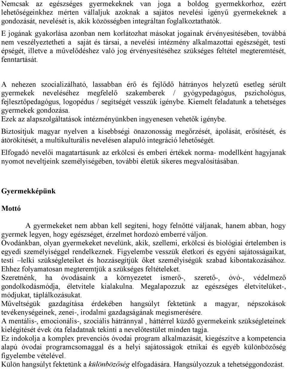 E jogának gyakorlása azonban nem korlátozhat másokat jogainak érvényesítésében, továbbá nem veszélyeztetheti a saját és társai, a nevelési intézmény alkalmazottai egészségét, testi épségét, illetve a