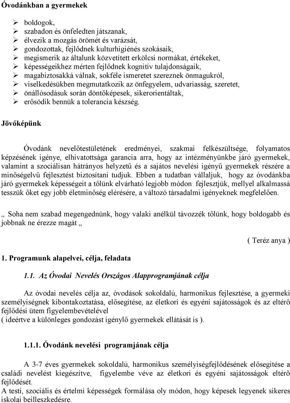 szeretet, önállósodásuk során döntőképesek, sikerorientáltak, erősödik bennük a tolerancia készség.