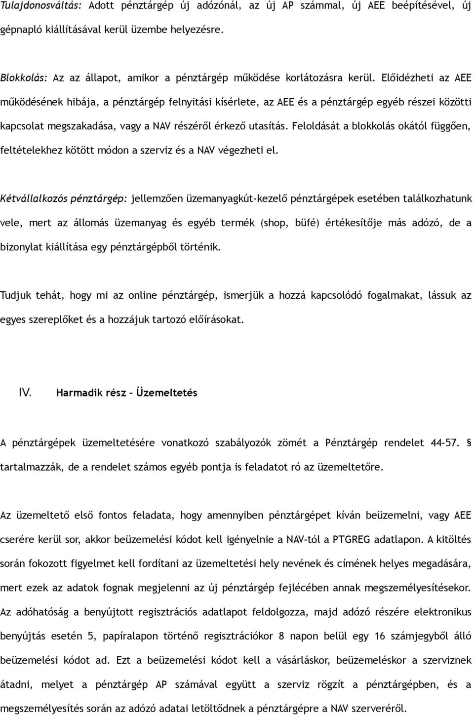 Előidézheti az AEE működésének hibája, a pénztárgép felnyitási kísérlete, az AEE és a pénztárgép egyéb részei közötti kapcsolat megszakadása, vagy a NAV részéről érkező utasítás.