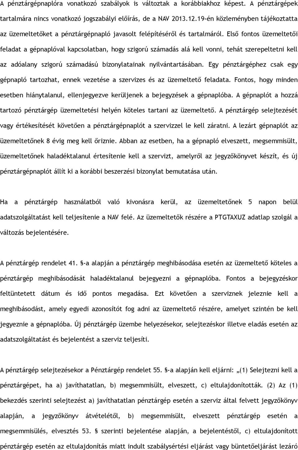 Első fontos üzemeltetői feladat a gépnaplóval kapcsolatban, hogy szigorú számadás alá kell vonni, tehát szerepeltetni kell az adóalany szigorú számadású bizonylatainak nyilvántartásában.