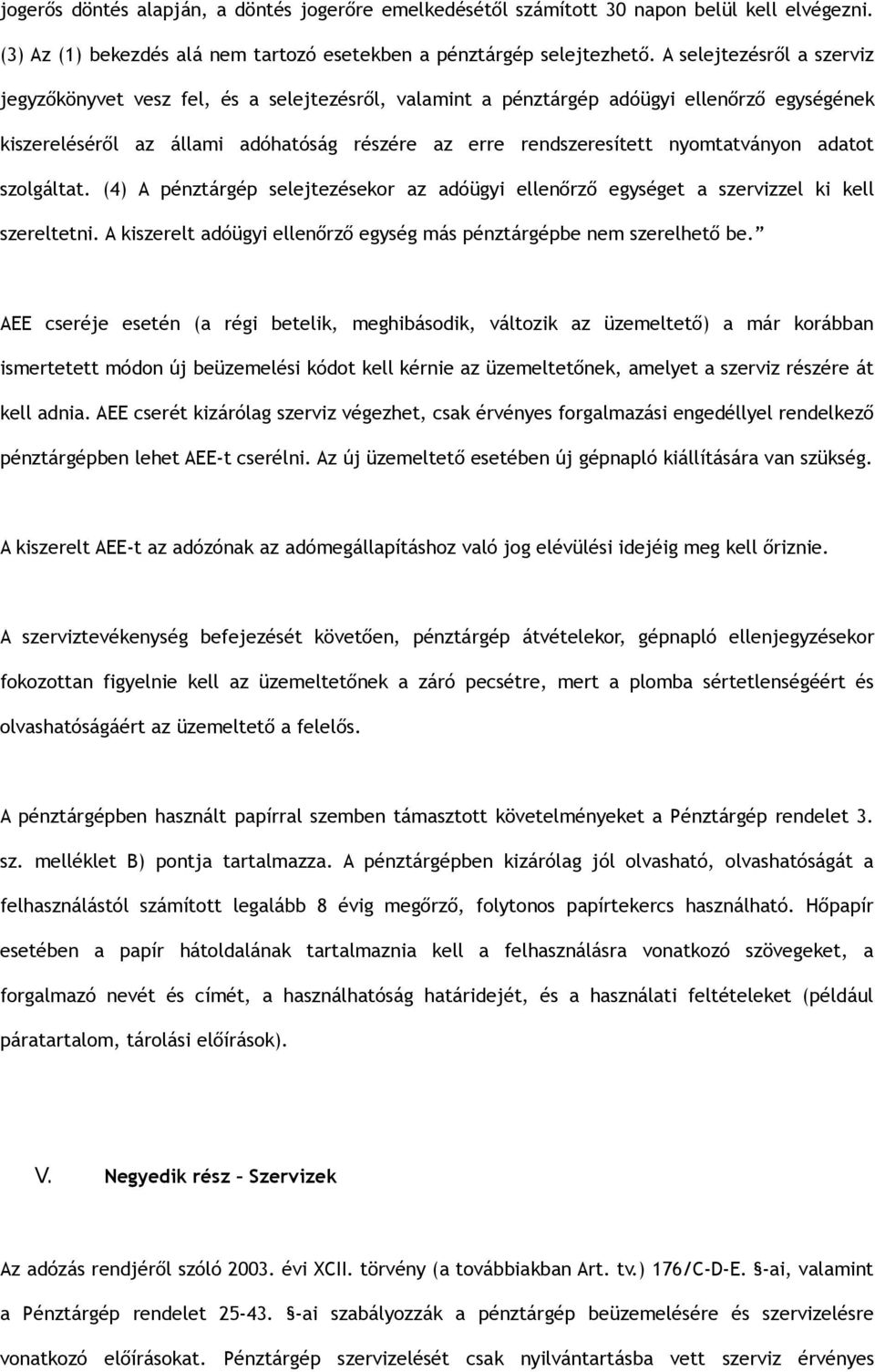 nyomtatványon adatot szolgáltat. (4) A pénztárgép selejtezésekor az adóügyi ellenőrző egységet a szervizzel ki kell szereltetni.