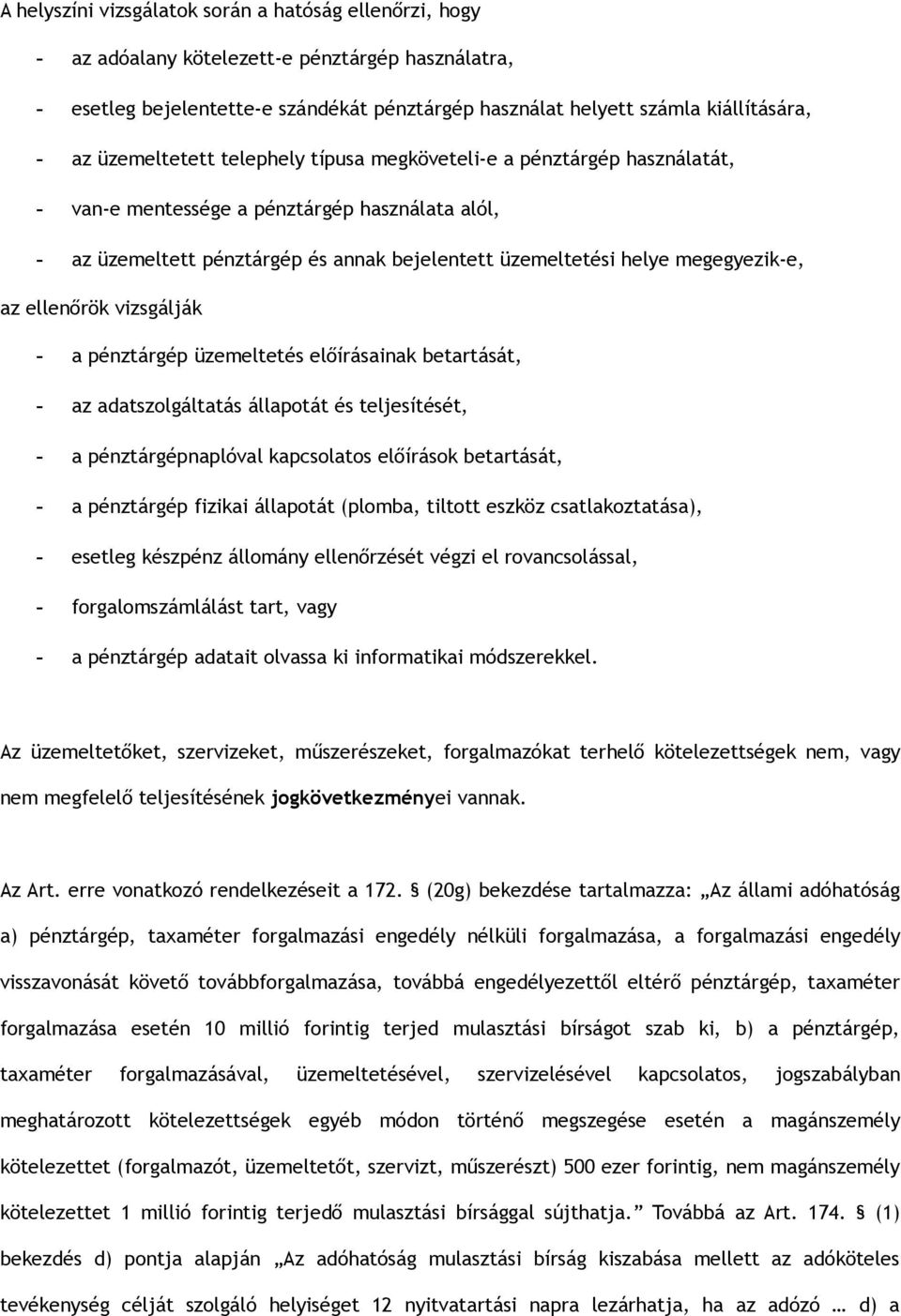 az ellenőrök vizsgálják - a pénztárgép üzemeltetés előírásainak betartását, - az adatszolgáltatás állapotát és teljesítését, - a pénztárgépnaplóval kapcsolatos előírások betartását, - a pénztárgép