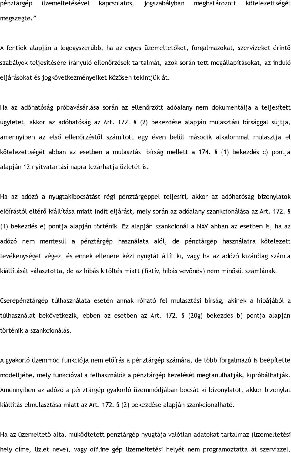 eljárásokat és jogkövetkezményeiket közösen tekintjük át. Ha az adóhatóság próbavásárlása során az ellenőrzött adóalany nem dokumentálja a teljesített ügyletet, akkor az adóhatóság az Art. 172.