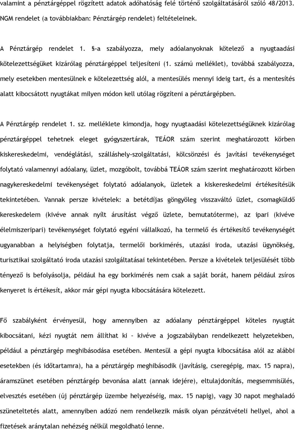 számú melléklet), továbbá szabályozza, mely esetekben mentesülnek e kötelezettség alól, a mentesülés mennyi ideig tart, és a mentesítés alatt kibocsátott nyugtákat milyen módon kell utólag rögzíteni