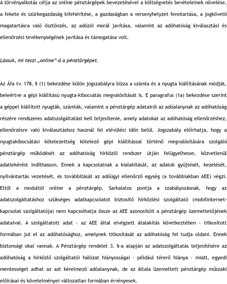 Az Áfa tv. 178. (1) bekezdése külön jogszabályra bízza a számla és a nyugta kiállításának módját, beleértve a gépi kiállítású nyugta-kibocsátás megvalósítását is.