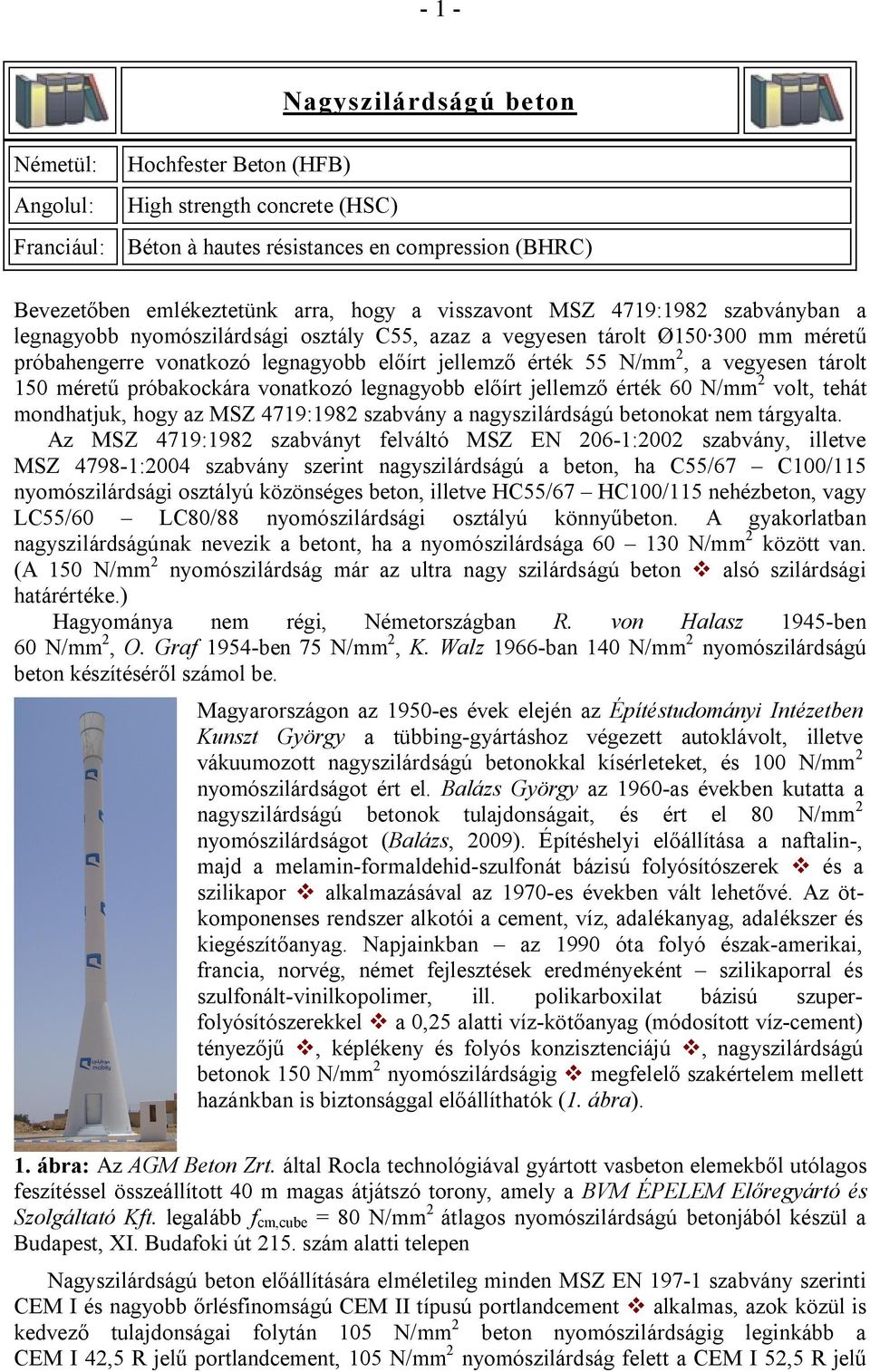 vegyesen tárolt 150 méretű próbakockára vonatkozó legnagyobb előírt jellemző érték 60 N/mm 2 volt, tehát mondhatjuk, hogy az MSZ 4719:1982 szabvány a nagyszilárdságú betonokat nem tárgyalta.