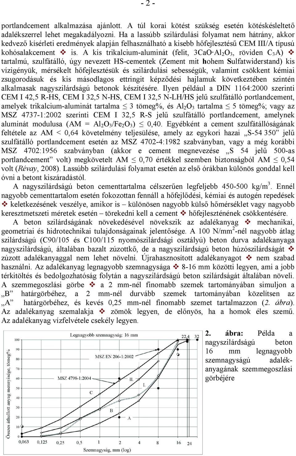 A kis trikalcium-aluminát (felit, 3CaO Al 2 O 3, röviden C 3 A) v tartalmú, szulfátálló, úgy nevezett HS-cementek (Zement mit hohem Sulfatwiderstand) kis vízigényük, mérsékelt hőfejlesztésük és