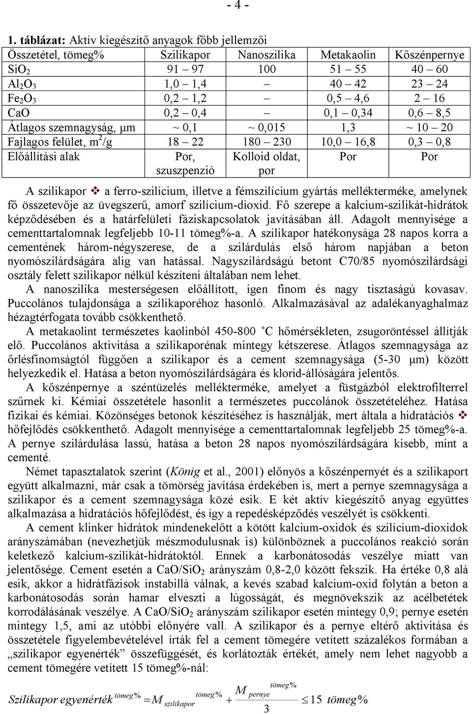 16 CaO 0,2 0,4 0,1 0,34 0,6 8,5 Átlagos szemnagyság, μm ~ 0,1 ~ 0,015 1,3 ~ 10 20 Fajlagos felület, m 2 /g 18 22 180 230 10,0 16,8 0,3 0,8 Előállítási alak Por, szuszpenzió Kolloid oldat, por A