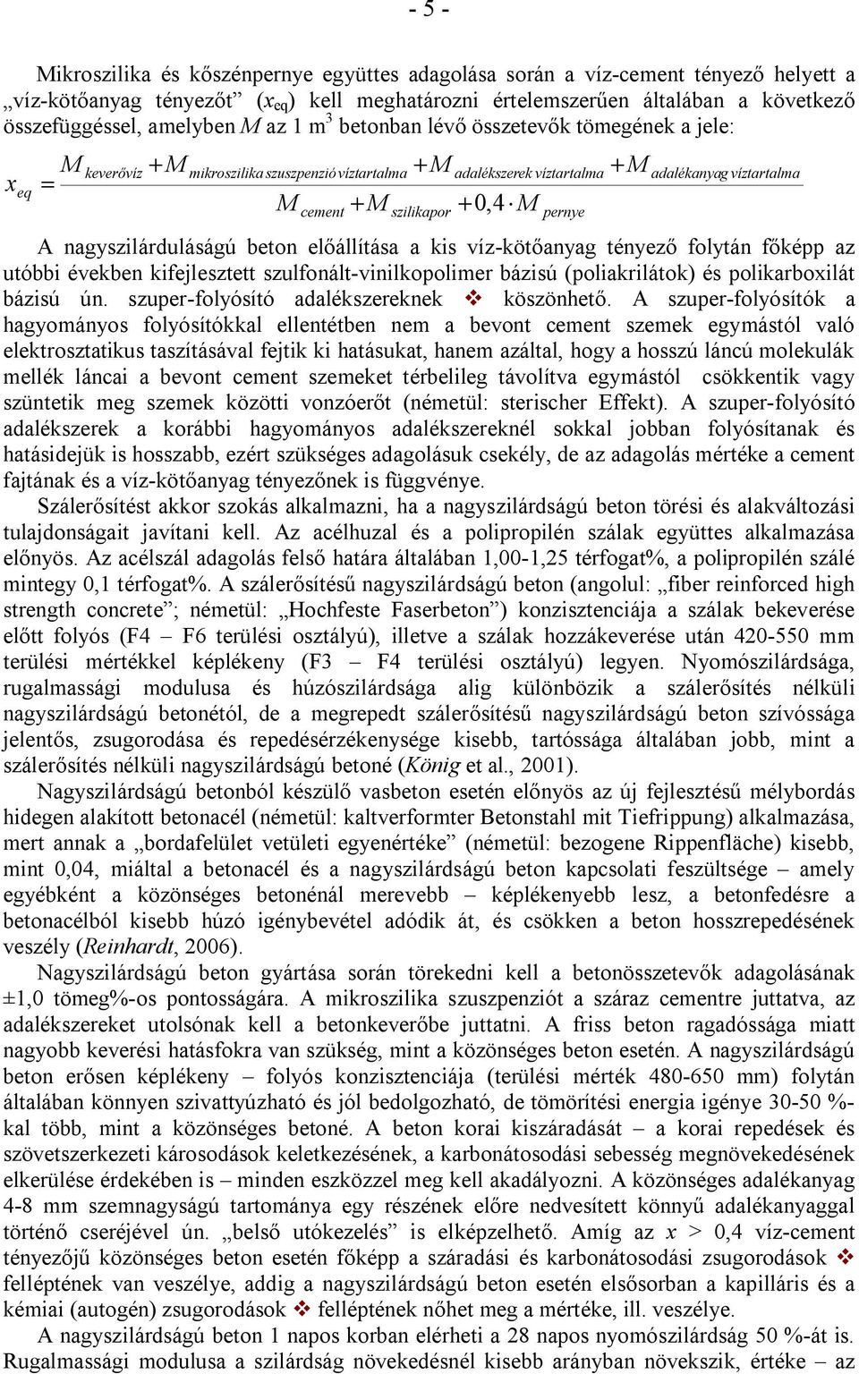 víztartalma A nagyszilárduláságú beton előállítása a kis víz-kötőanyag tényező folytán főképp az utóbbi években kifejlesztett szulfonált-vinilkopolimer bázisú (poliakrilátok) és polikarboxilát bázisú