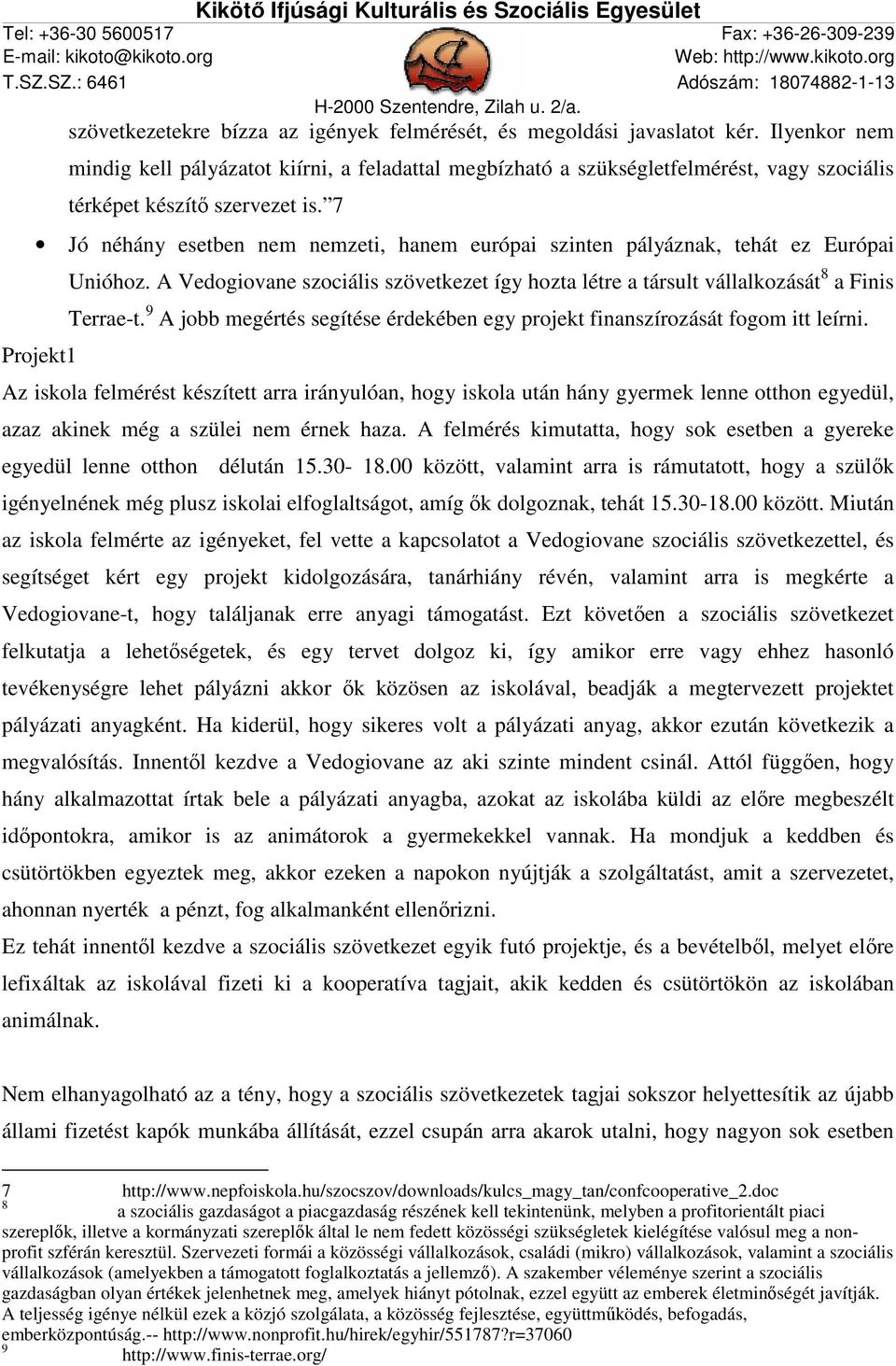 7 Jó néhány esetben nem nemzeti, hanem európai szinten pályáznak, tehát ez Európai Projekt1 Unióhoz. A Vedogiovane szociális szövetkezet így hozta létre a társult vállalkozását 8 a Finis Terrae-t.