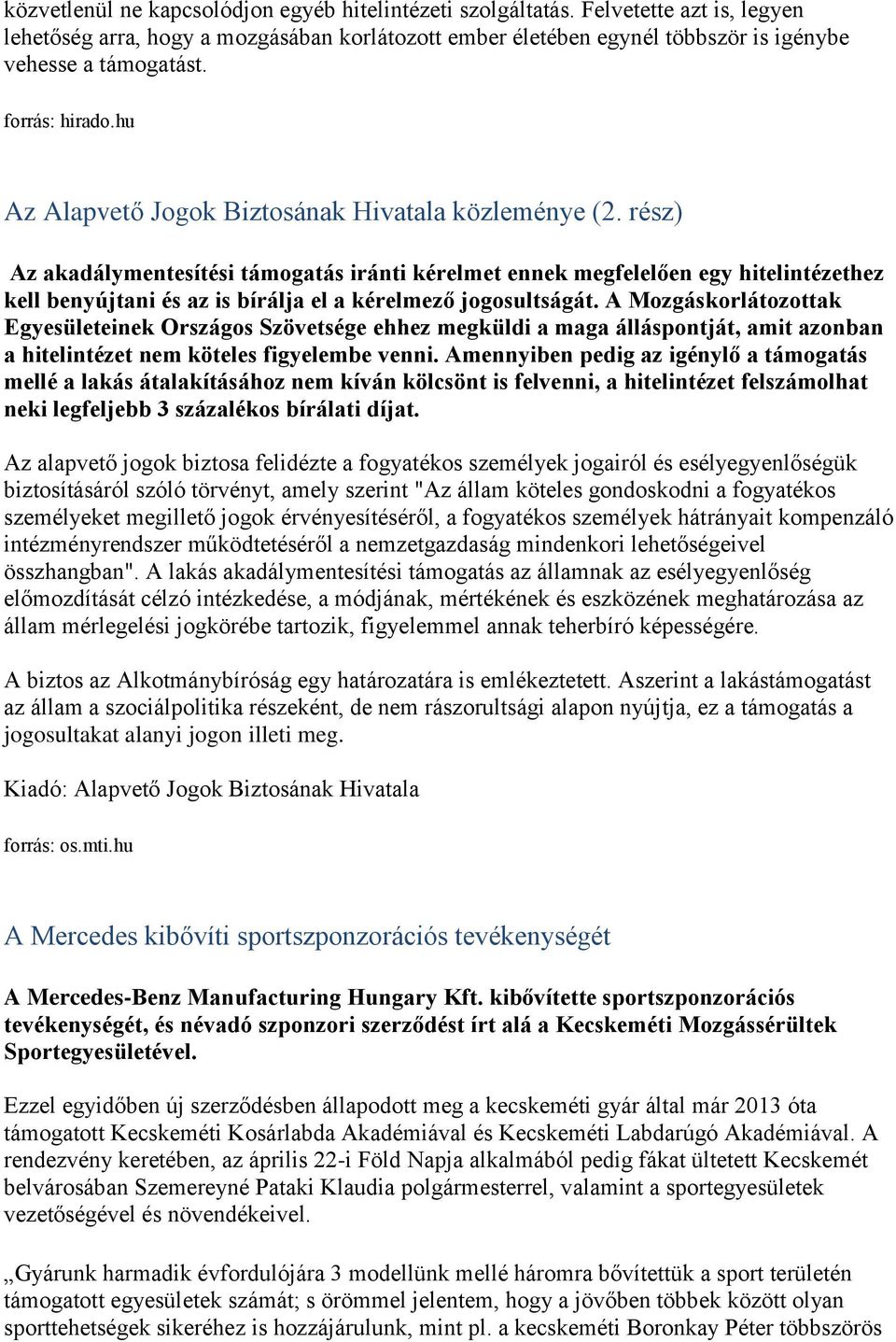 rész) Az akadálymentesítési támogatás iránti kérelmet ennek megfelelően egy hitelintézethez kell benyújtani és az is bírálja el a kérelmező jogosultságát.